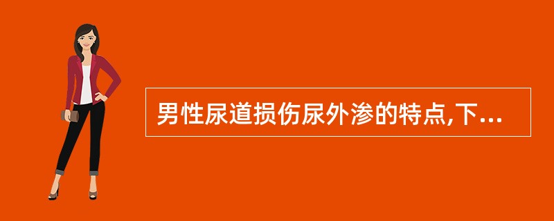 男性尿道损伤尿外渗的特点,下列错误的是