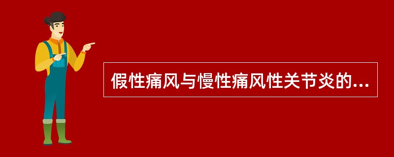 假性痛风与慢性痛风性关节炎的区别不包括A、血尿酸正常B、X线可见软骨呈线状钙化或