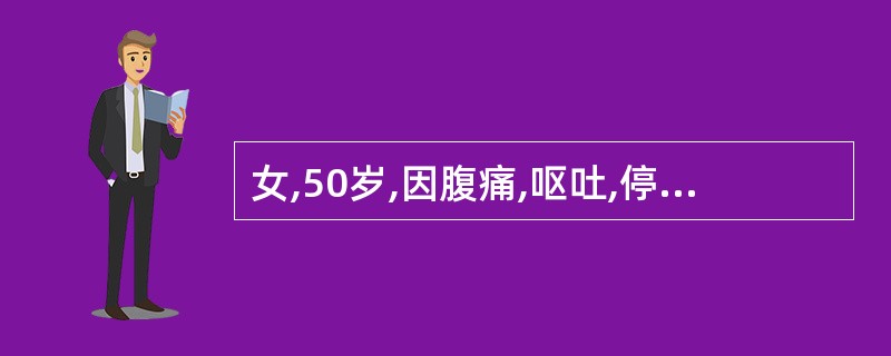 女,50岁,因腹痛,呕吐,停止排气排便就诊,尿量600ml£¯d。查体:血压10