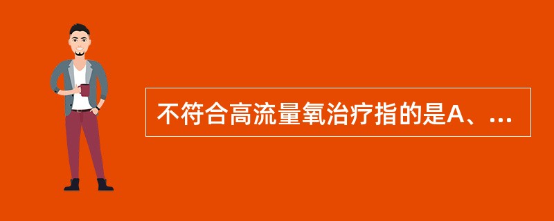 不符合高流量氧治疗指的是A、鼻导管给氧B、面罩C、贮气囊面罩D、氧帐E、Vent