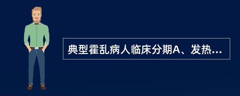 典型霍乱病人临床分期A、发热期,脱水休克期,缓解期及恢复期B、泻吐期,脱水虚脱期