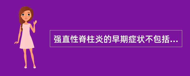 强直性脊柱炎的早期症状不包括A、症状在静止休息时反而加重,活动后可缓解B、晨僵C