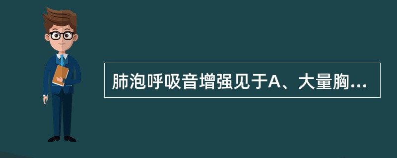 肺泡呼吸音增强见于A、大量胸腔积液B、发热C、气管异物D、肺气肿E、气胸