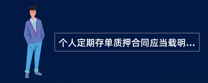 个人定期存单质押合同应当载明的主要内容