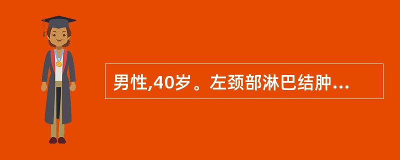 男性,40岁。左颈部淋巴结肿大1月,淋巴结活检组织病理学为纤维化伴局限性坏死,有