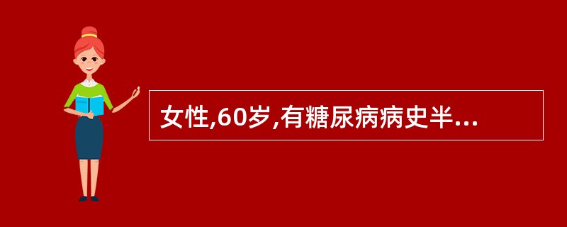 女性,60岁,有糖尿病病史半年,口服降糖药治疗,血糖控制欠佳1个月,改用胰岛素治