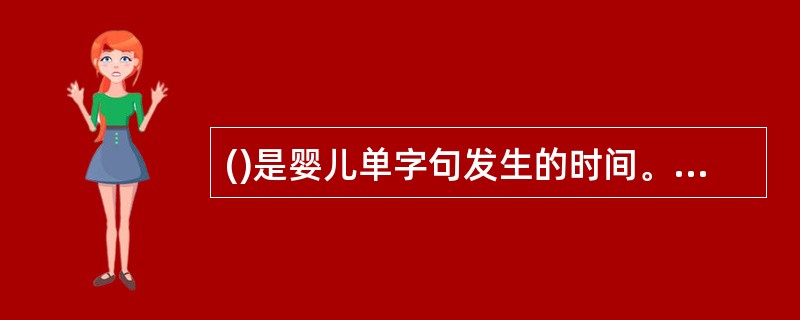 ()是婴儿单字句发生的时间。A、1岁半左右B、2岁左右C、1岁左右D、2岁半左右