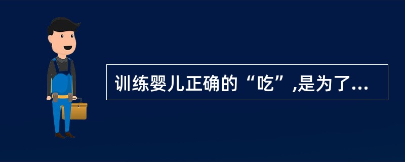 训练婴儿正确的“吃”,是为了培养婴儿的()功能。A、吞咽功能B、吸吮功能C、味觉