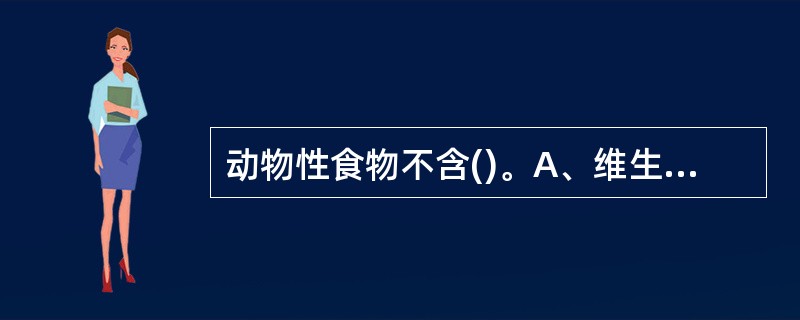 动物性食物不含()。A、维生素CB、钙C、锌D、蛋白质