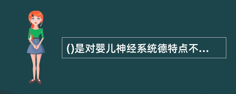 ()是对婴儿神经系统德特点不正确德描述A、脑功能发育不全,小脑发育晚B、脑发育缓