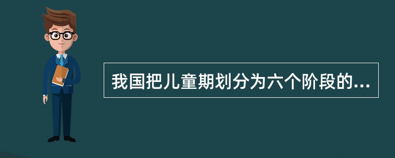 我国把儿童期划分为六个阶段的依据是()。A、我国的政治背景和教育情况B、儿童的生