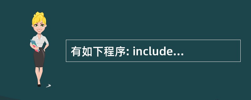 有如下程序: include  using namespace std; int