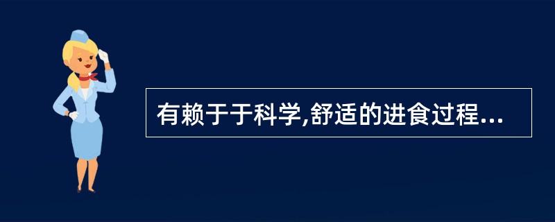 有赖于于科学,舒适的进食过程是()。A、让婴儿咀嚼的同时喝水B、让婴儿快速的咀嚼