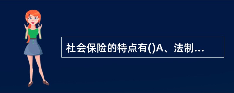 社会保险的特点有()A、法制性、资金来源多样性、强制性等B、预防性、资金来源多样