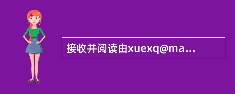 接收并阅读由xuexq@mail.neea.deu.cn发来的E£­mail,并