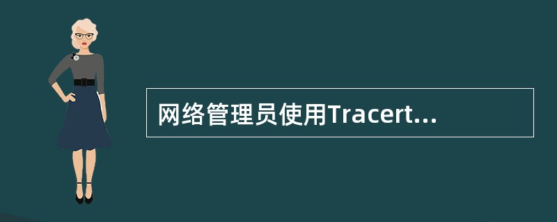 网络管理员使用Tracert命令来跟踪到达外部某网站服务器的路径时,其显示信息都