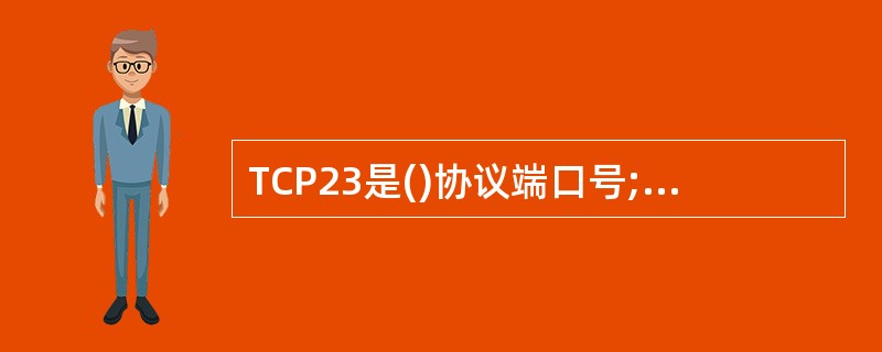 TCP23是()协议端口号;UDP69是()端口号;TCP80是()端口号。