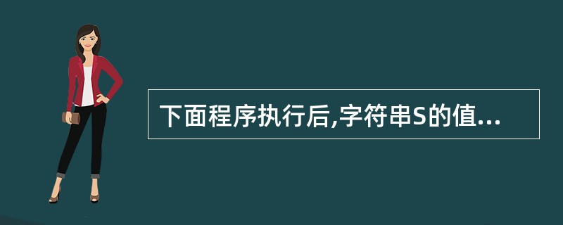 下面程序执行后,字符串S的值应该是()