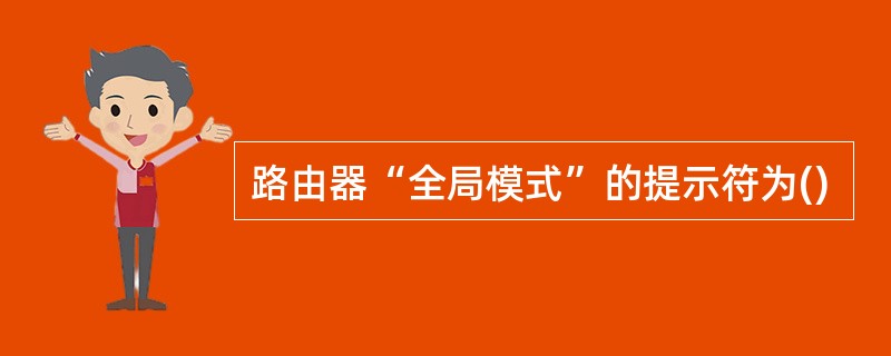 路由器“全局模式”的提示符为()