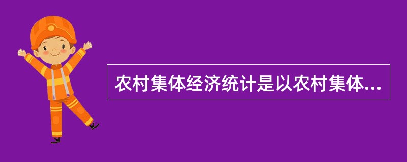 农村集体经济统计是以农村集体经济现象总体的( )为研究对象的社会经济统计。