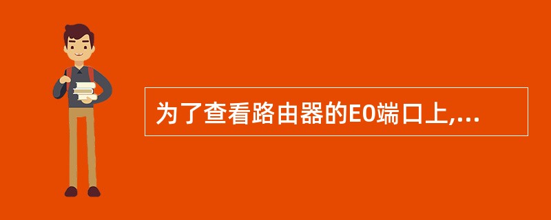 为了查看路由器的E0端口上,是否挂接了访问权限表,应该使用的命令是()