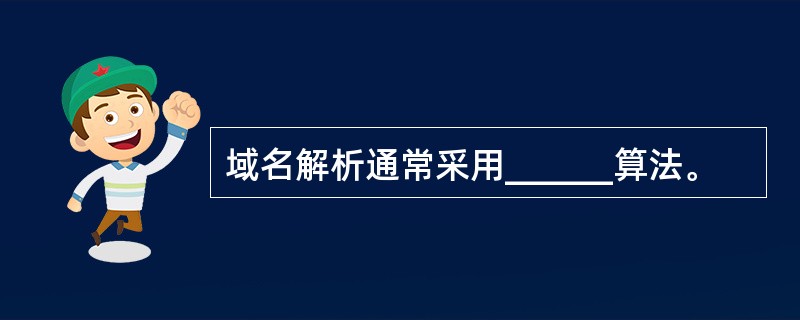 域名解析通常采用______算法。