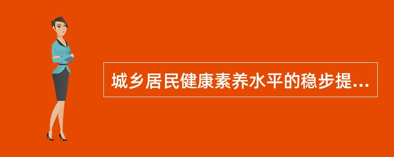 城乡居民健康素养水平的稳步提升,主要与以下因素( )