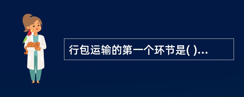 行包运输的第一个环节是( )。A、行包保管和发送B、承运C、行包到达与交付D、中