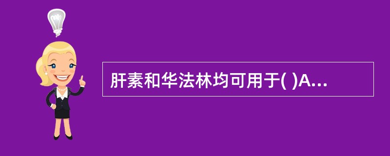 肝素和华法林均可用于( )A、体外循环抗凝B、输血抗凝C、血栓栓塞性疾病D、DI