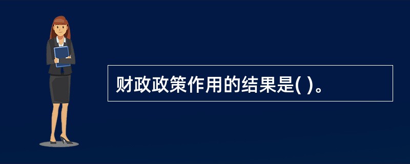 财政政策作用的结果是( )。