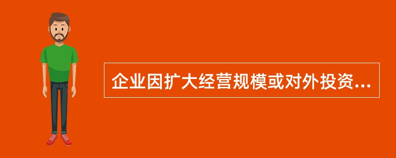 企业因扩大经营规模或对外投资需要而产生的筹资动机是()。