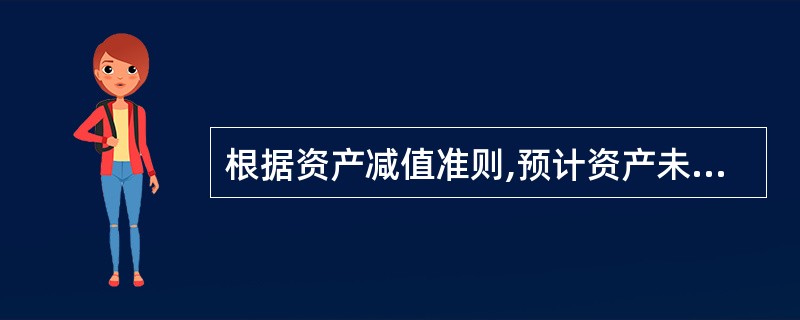 根据资产减值准则,预计资产未来现金流量的现值时除了要考虑预计未来现金流量和折现率