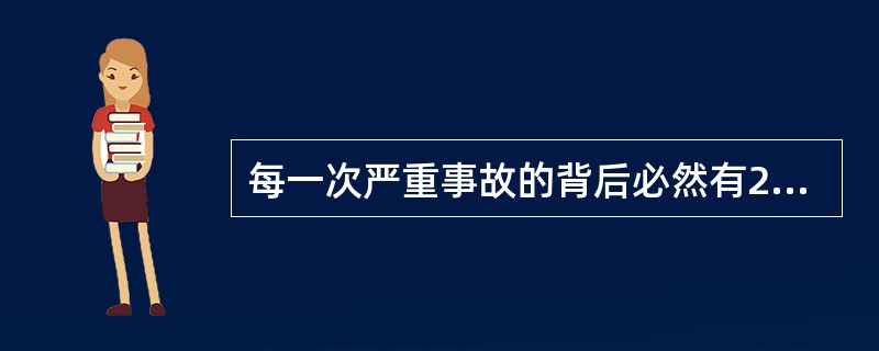 每一次严重事故的背后必然有29次轻微事故和300起未遂先兆以及1000起事故隐患