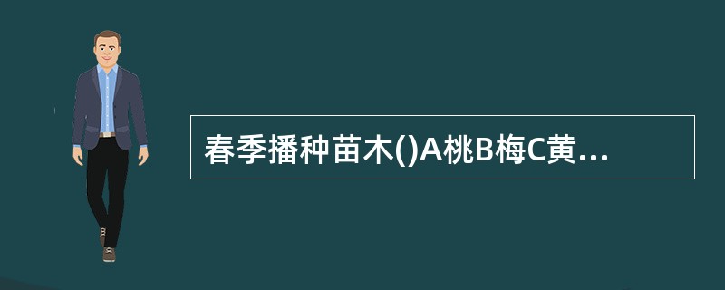 春季播种苗木()A桃B梅C黄刺梅D榆叶梅E女贞