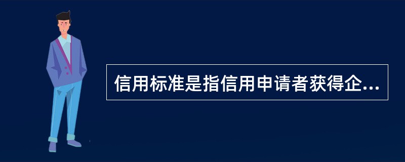 信用标准是指信用申请者获得企业提供信用所必须达到的最低信用水平,下列各项中,通常