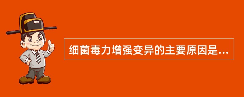 细菌毒力增强变异的主要原因是细菌获得了________和________。 -