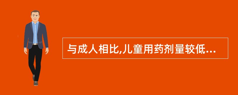 与成人相比,儿童用药剂量较低的是A、苯妥英钠B、青霉素C、卡马西平D、苯巴比妥E