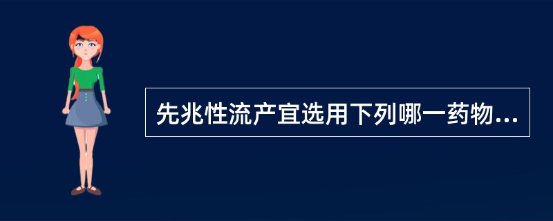 先兆性流产宜选用下列哪一药物( )A、缩宫素B、前列腺素C、雌激素D、孕激素E、