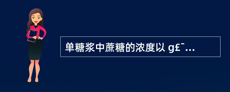 单糖浆中蔗糖的浓度以 g£¯ml表示为( )A、70%B、75%C、80%D、8