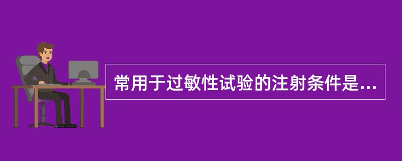 常用于过敏性试验的注射条件是( )A、静脉注射B、脊椎腔注射C、肌内注射D、皮下