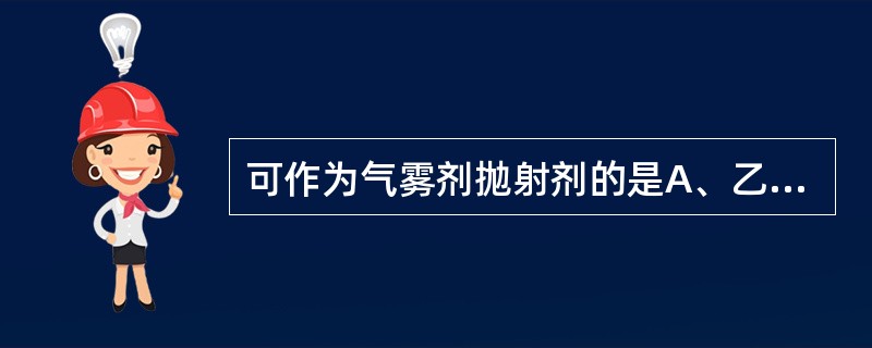 可作为气雾剂抛射剂的是A、乙醚B、乙醇C、三氯甲烷D、二氯甲烷E、二氯二氟甲烷