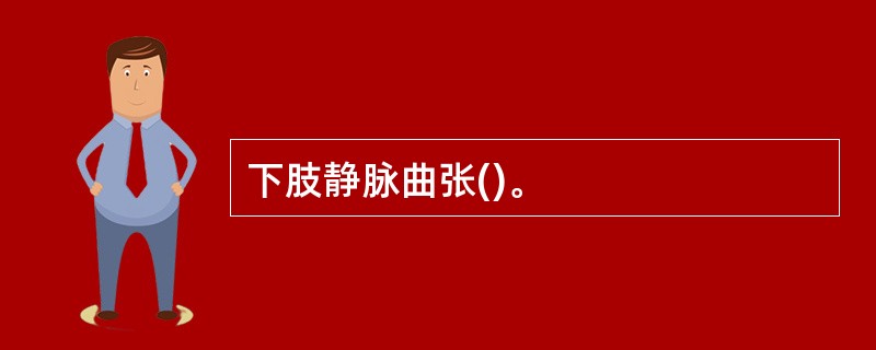 下肢静脉曲张()。