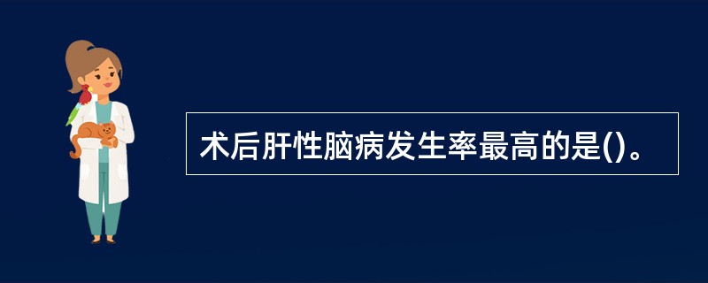 术后肝性脑病发生率最高的是()。