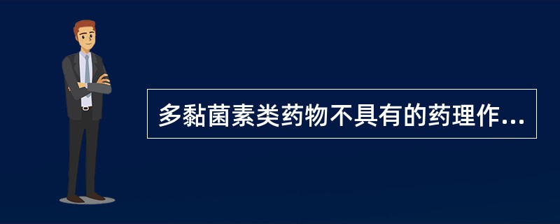 多黏菌素类药物不具有的药理作用为A、仅对G£­杆菌具有抗菌作用B、对铜绿假单胞菌