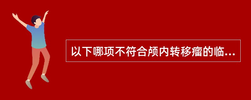 以下哪项不符合颅内转移瘤的临床表现