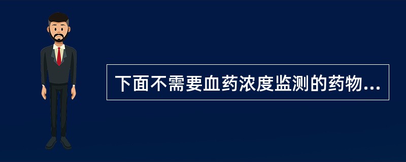 下面不需要血药浓度监测的药物是A、地高辛B、氨基苷类抗生素C、维生素B1D、茶碱