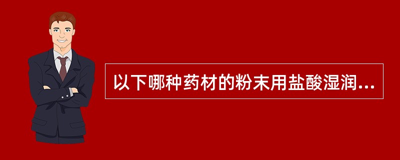 以下哪种药材的粉末用盐酸湿润后,在光洁的铜片上摩擦,铜片表面显银白色光泽,加热烘