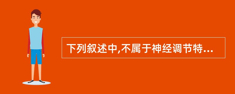 下列叙述中,不属于神经调节特点的是()A、反应速度快B、作用范围局限C、反应准确