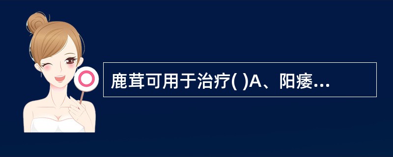 鹿茸可用于治疗( )A、阳痿早泄B、脾虚泄泻C、肾虚骨弱D、肺虚作喘E、阴疽内陷