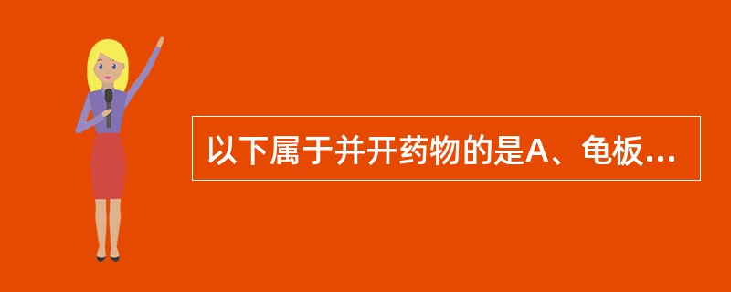 以下属于并开药物的是A、龟板和穿山甲B、羌活和独活C、知母和黄柏D、知母和柏子仁